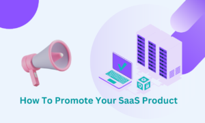 Read more about the article How To Promote Your SaaS Product To The Highly Competitive SaaS Market (Effective SaaS Marketing Strategies for 2023)